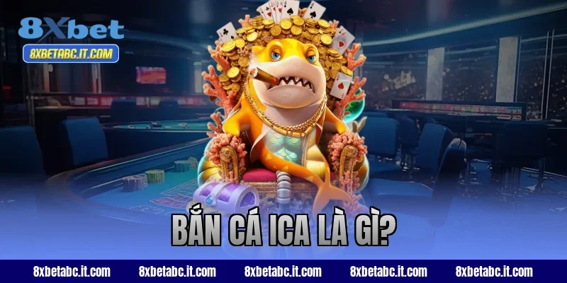 Bắn cá ICA là gì?