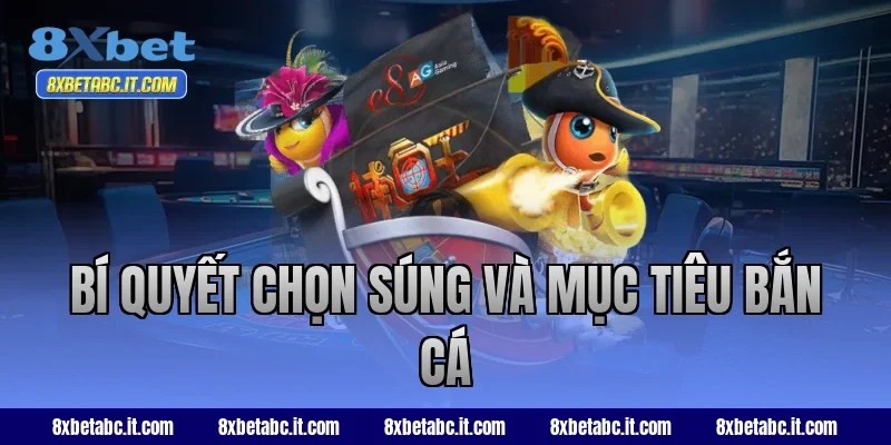 Bí quyết chọn súng và mục tiêu bắn cá