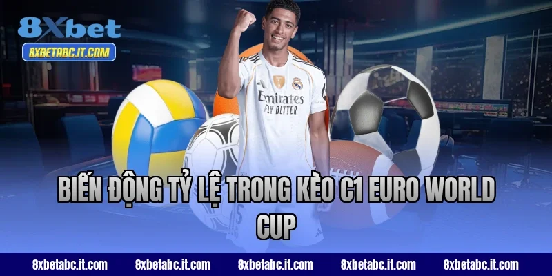 Biến động tỷ lệ trong kèo C1 Euro World Cup tại 8XBet