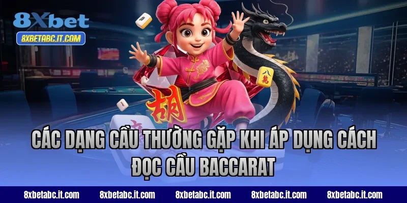 Các dạng cầu thường gặp khi áp dụng cách đọc cầu Baccarat 8XBet