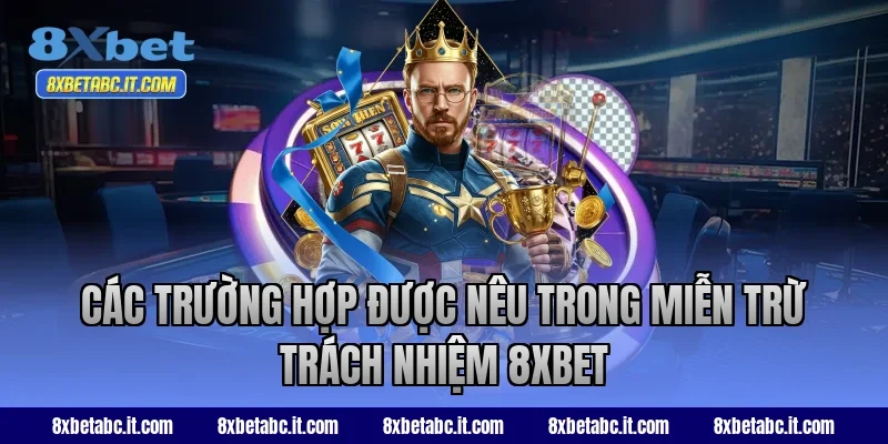 Các trường hợp được nêu trong miễn trừ trách nhiệm 8XBET