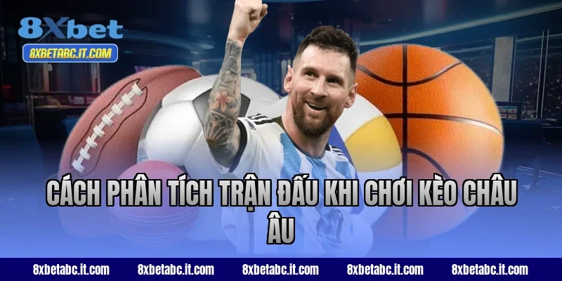 Cách phân tích trận đấu khi chơi kèo châu Âu tại 8XBet