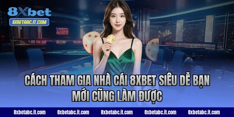 Cách tham gia nhà cái 8XBET siêu dễ bạn mới cũng làm được