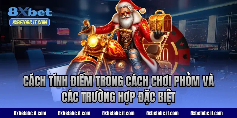 Cách tính điểm trong cách chơi Phỏm và các trường hợp đặc biệt tại 8XBet