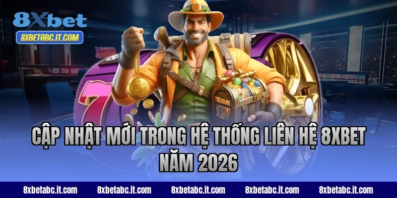 Cập nhật mới trong hệ thống liên hệ 8XBET năm 2026