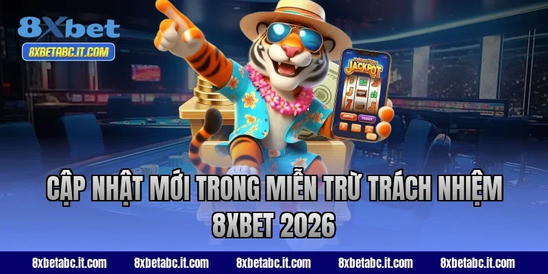 Cập nhật mới trong miễn trừ trách nhiệm 8XBET 2026
