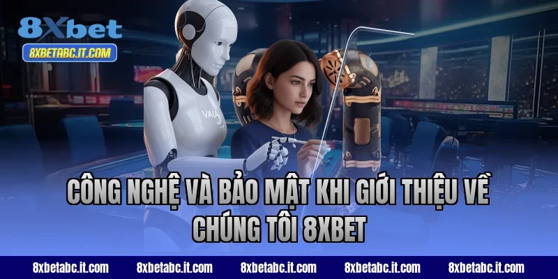 Công nghệ và bảo mật khi giới thiệu về chúng tôi 8XBET