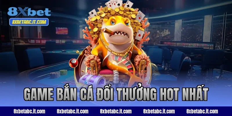 game bắn cá đổi thưởng hot nhất