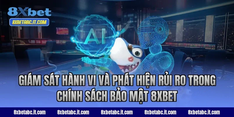 Giám sát hành vi và phát hiện rủi ro trong chính sách bảo mật 8XBET