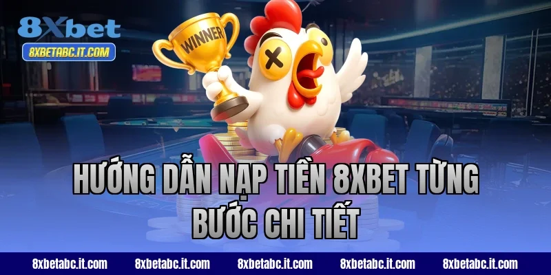 Hướng dẫn nạp tiền 8XBET từng bước chi tiết