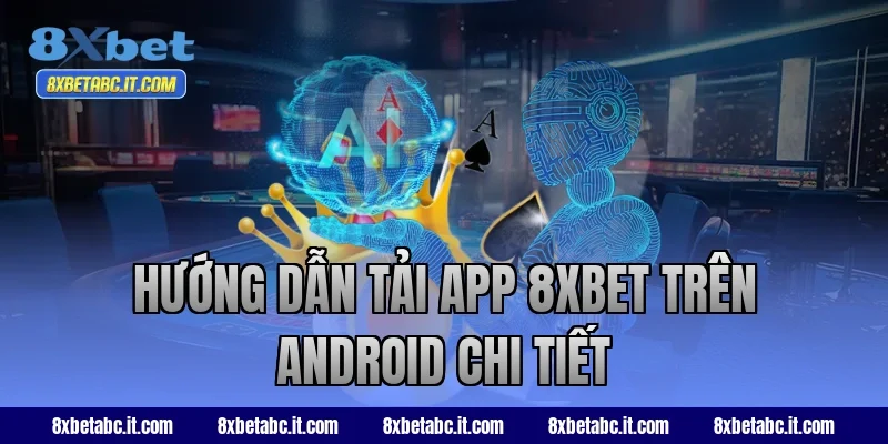 Hướng dẫn tải app 8XBET trên Android chi tiết