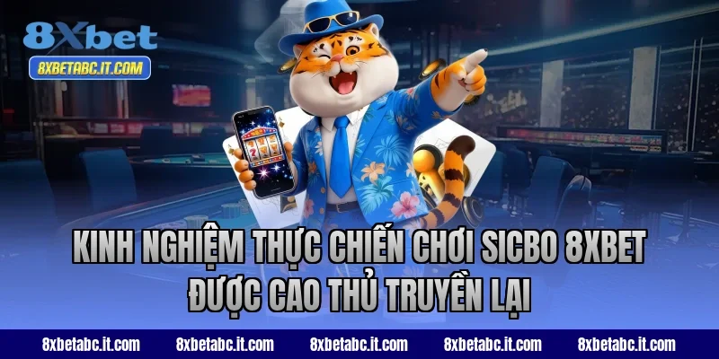 Kinh nghiệm thực chiến chơi Sicbo 8xbet được cao thủ truyền lại