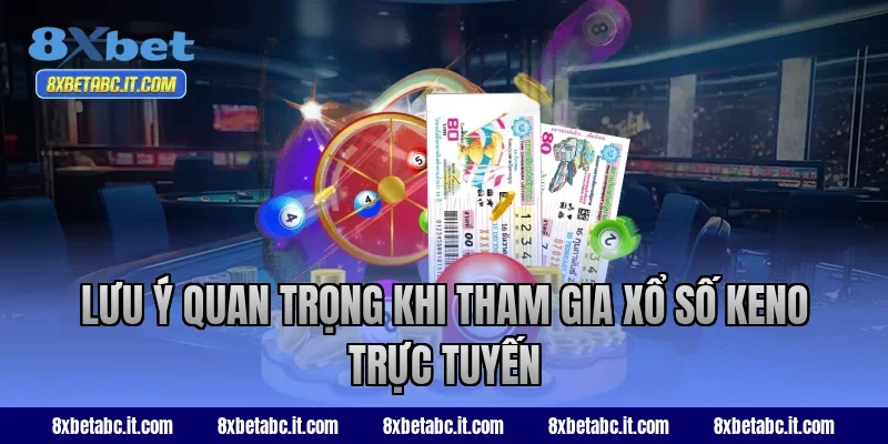 Lưu ý quan trọng khi tham gia xổ số keno trực tuyến tại 8XBet