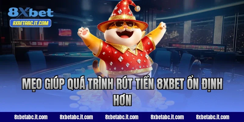 Mẹo giúp quá trình rút tiền 8XBET ổn định hơn