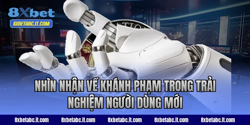 Nhìn nhận về Khánh Phạm trong trải nghiệm người dùng mới tại 8XBet