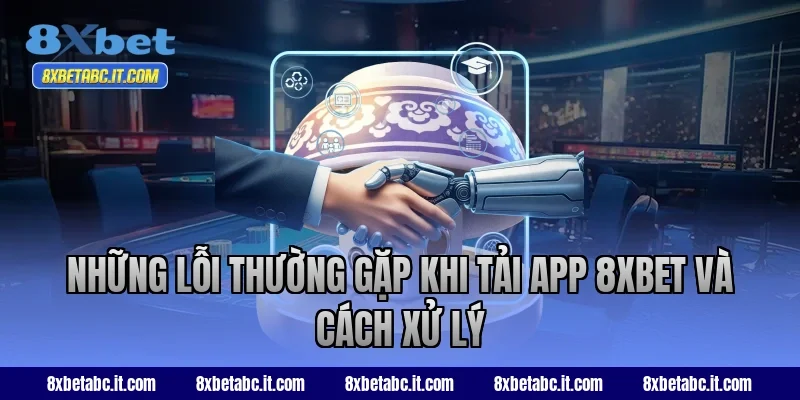 Những lỗi thường gặp khi tải app 8XBET và cách xử lý
