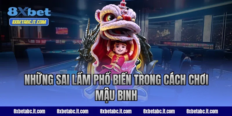 Những sai lầm phổ biến trong cách chơi Mậu Binh 8XBet