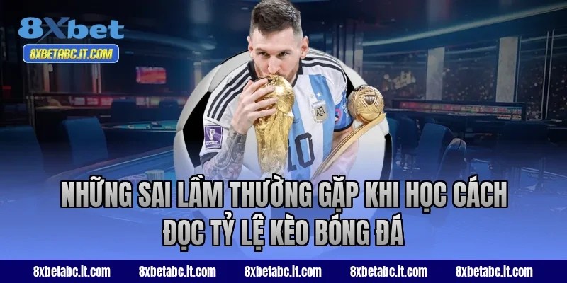 Những sai lầm thường gặp khi học cách đọc tỷ lệ kèo bóng đá tại 8XBet