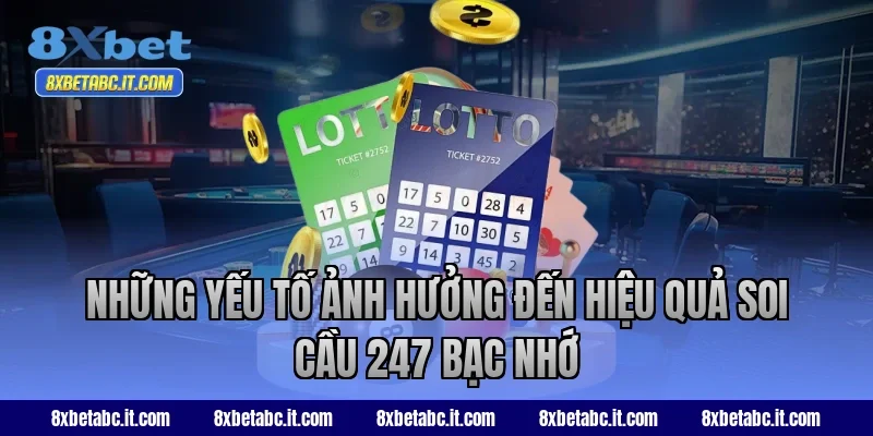 Những yếu tố ảnh hưởng đến hiệu quả soi cầu 247 bạc nhớ tại 8XBet
