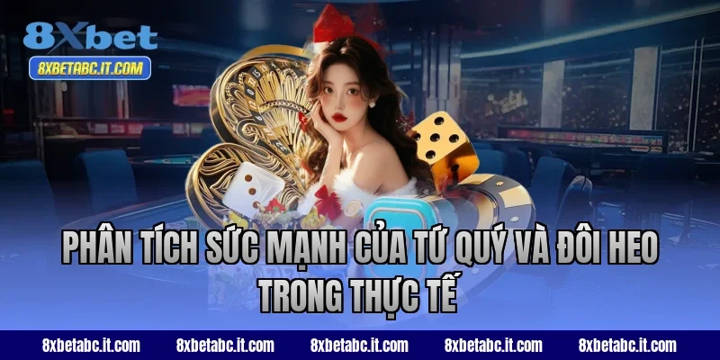 Phân tích sức mạnh của tứ quý và đôi heo trong thực tế tại 8XBet