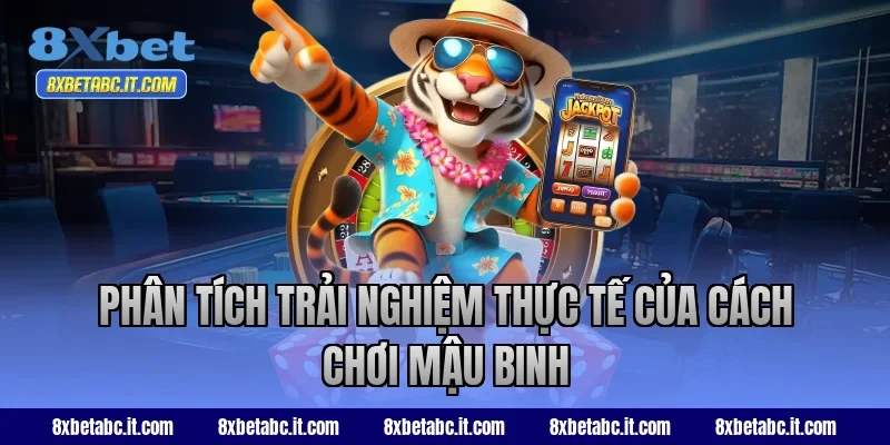 Phân tích trải nghiệm thực tế của cách chơi Mậu Binh 8XBet