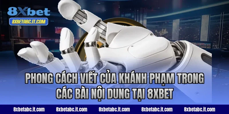 Phong cách viết của Khánh Phạm trong các bài nội dung tại 8XBET