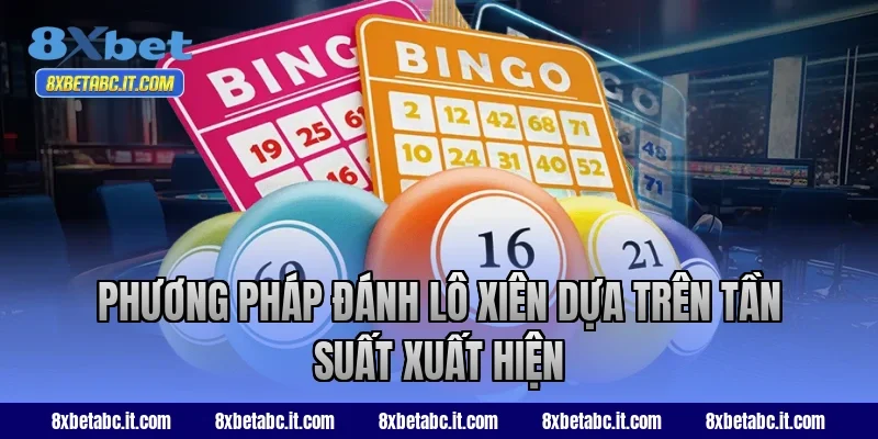Phương pháp đánh lô xiên dựa trên tần suất xuất hiện tại 8XBet