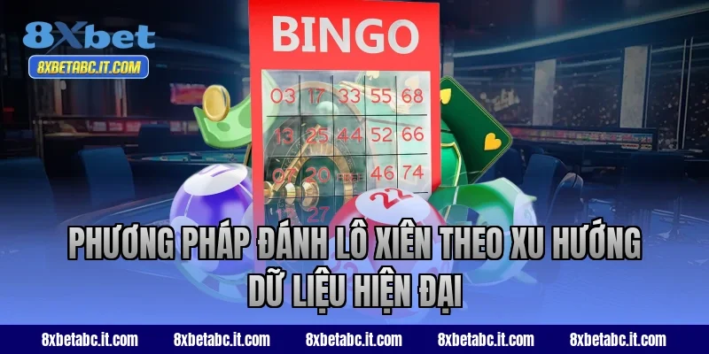 Phương pháp đánh lô xiên theo xu hướng dữ liệu hiện đại tại 8XBet