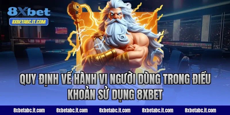 Quy định về hành vi người dùng trong điều khoản sử dụng 8XBET