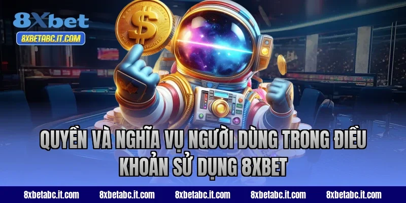 Quyền và nghĩa vụ người dùng trong điều khoản sử dụng 8XBET