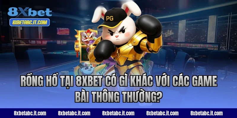 Rồng Hổ tại 8XBET có gì khác với các game bài thông thường?