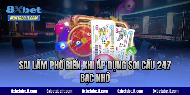 Sai lầm phổ biến khi áp dụng soi cầu 247 bạc nhớ 8XBet