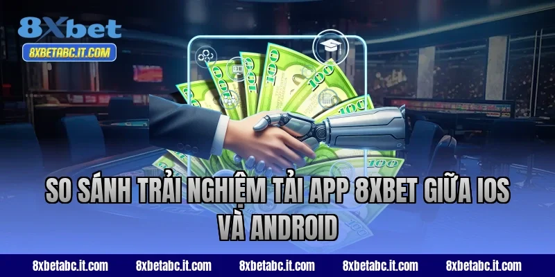 So sánh trải nghiệm tải app 8XBET giữa iOS và Android