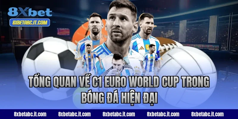 Tổng quan về C1 Euro World Cup trong bóng đá hiện đại tại 8XBet