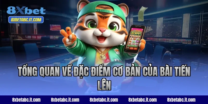 Tổng quan về đặc điểm cơ bản của bài Tiến Lên 8XBet