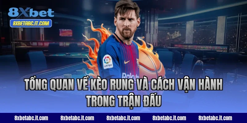Tổng quan về kèo rung và cách vận hành trong trận đấu tại 8XBet
