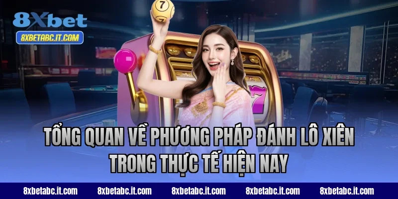 Tổng quan về phương pháp đánh lô xiên trong thực tế hiện nay tại 8XBet