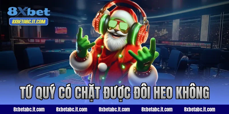 Tứ quý có chặt được đôi heo không