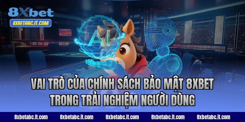 Vai trò của chính sách bảo mật 8XBET trong trải nghiệm người dùng