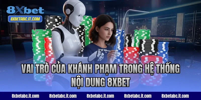 Vai trò của Khánh Phạm trong hệ thống nội dung 8XBET