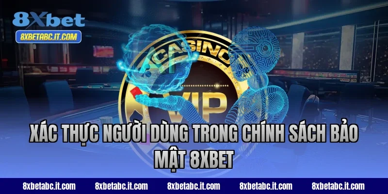 Xác thực người dùng trong chính sách bảo mật 8XBET