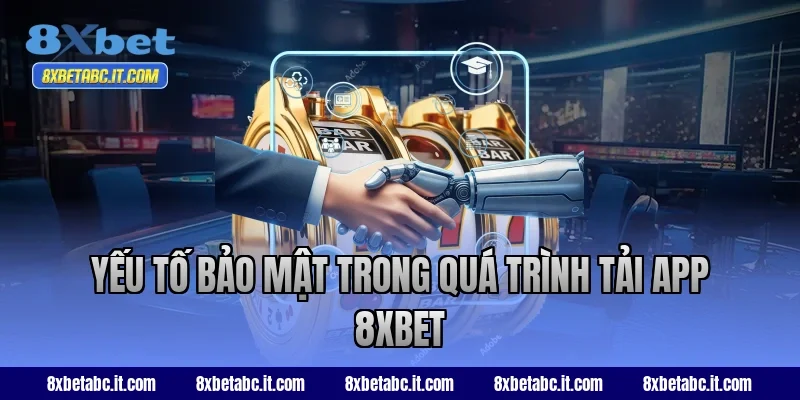 Yếu tố bảo mật trong quá trình tải app 8XBET